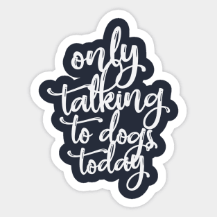 Only Talking To dogs Today Sticker